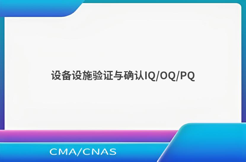 设备设施验证与确认IQ/OQ/PQ