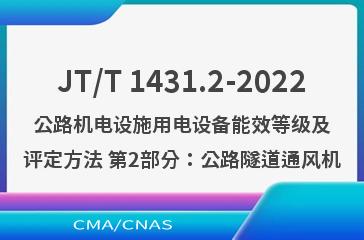 JT/T 1431.2-2022公路机电设施用电设备能效等级及评定方法 第2部分：公路隧道通风机