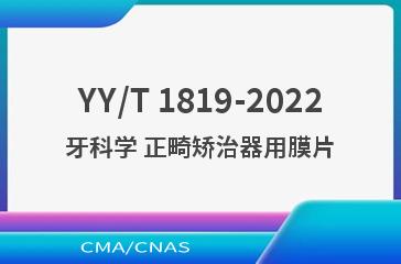 YY/T 1819-2022牙科学 正畸矫治器用膜片