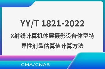 YY/T 1821-2022X射线计算机体层摄影设备体型特异性剂量估算值计算方法