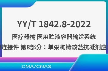 YY/T 1842.8-2022医疗器械 医用贮液容器输送系统用连接件 第8部分：单采枸橼酸盐抗凝剂应用