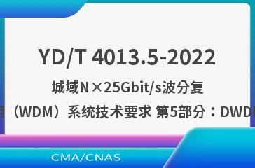 YD/T 4013.5-2022城域N×25Gbit/s波分复用（WDM）系统技术要求 第5部分：DWDM