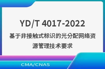 YD/T 4017-2022基于非接触式标识的光分配网络资源管理技术要求