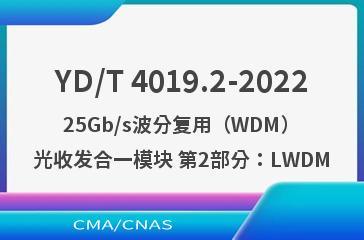 YD/T 4019.2-202225Gb/s波分复用（WDM）光收发合一模块 第2部分：LWDM